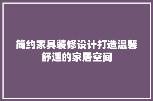 简约家具装修设计打造温馨舒适的家居空间