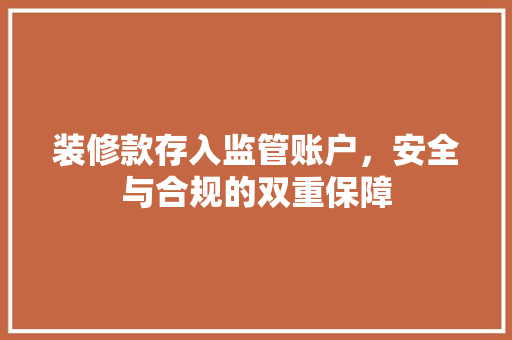装修款存入监管账户，安全与合规的双重保障