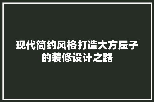 现代简约风格打造大方屋子的装修设计之路