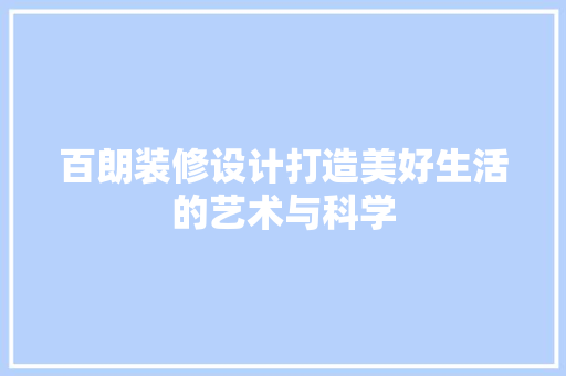 百朗装修设计打造美好生活的艺术与科学