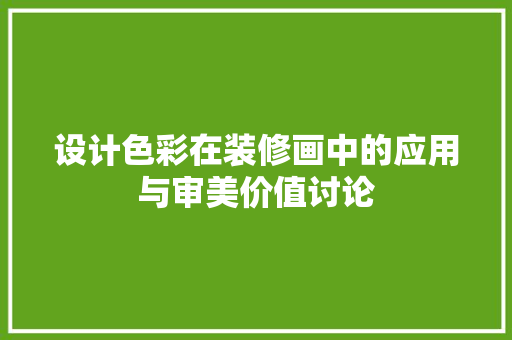 设计色彩在装修画中的应用与审美价值讨论