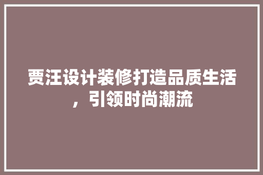 贾汪设计装修打造品质生活，引领时尚潮流