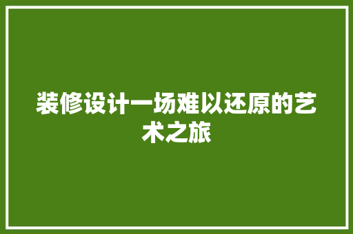 装修设计一场难以还原的艺术之旅  第1张