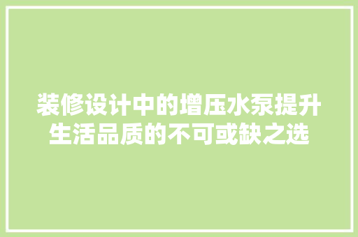 装修设计中的增压水泵提升生活品质的不可或缺之选