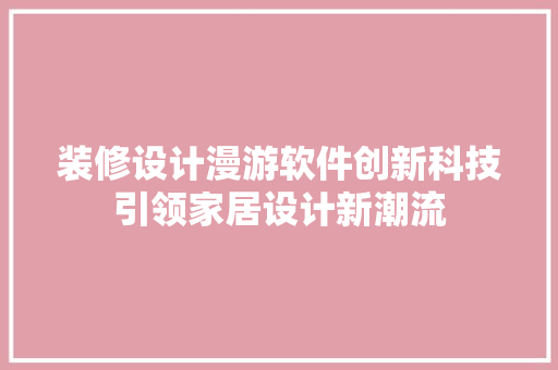 装修设计漫游软件创新科技引领家居设计新潮流
