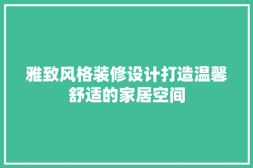 雅致风格装修设计打造温馨舒适的家居空间