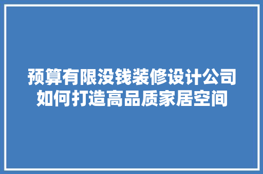 预算有限没钱装修设计公司如何打造高品质家居空间