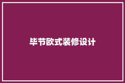 毕节欧式装修设计  第1张