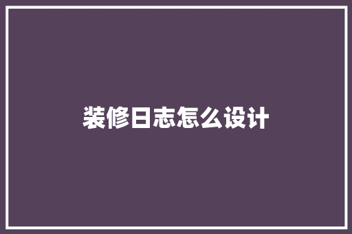 装修日志怎么设计