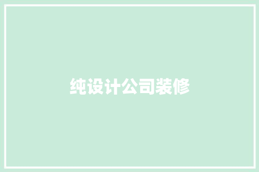 纯设计公司装修