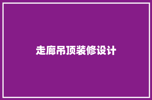 走廊吊顶装修设计