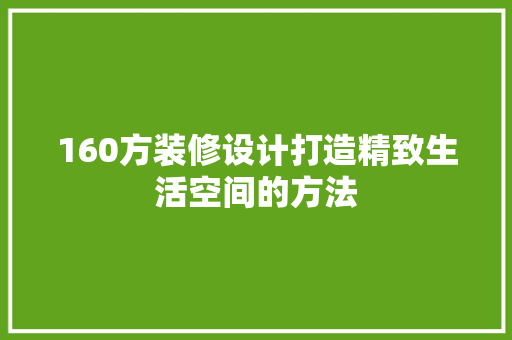 160方装修设计打造精致生活空间的方法