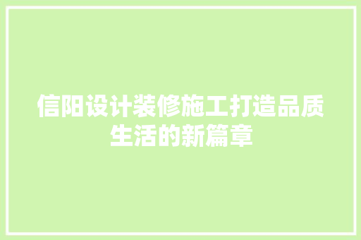 信阳设计装修施工打造品质生活的新篇章