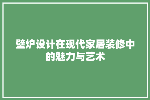 壁炉设计在现代家居装修中的魅力与艺术