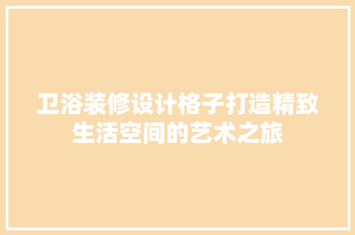卫浴装修设计格子打造精致生活空间的艺术之旅