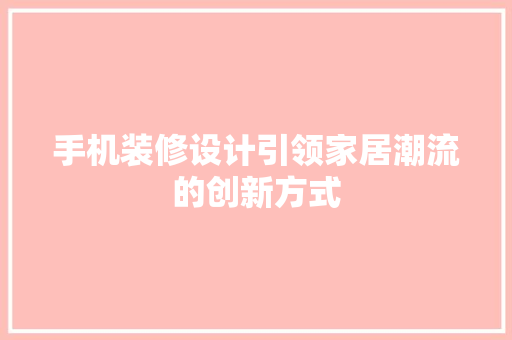 手机装修设计引领家居潮流的创新方式