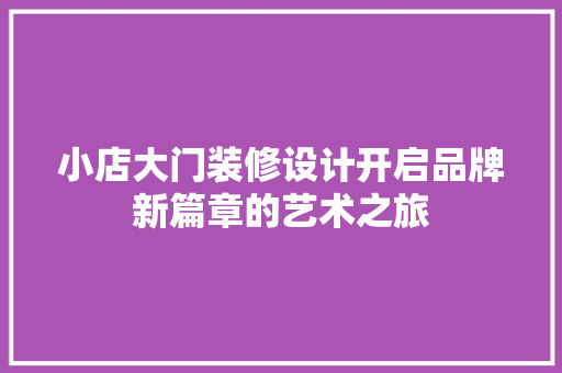 小店大门装修设计开启品牌新篇章的艺术之旅  第1张