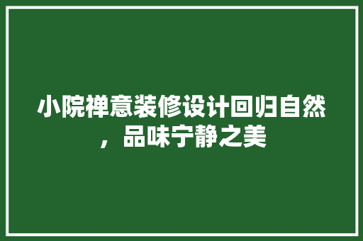 小院禅意装修设计回归自然，品味宁静之美  第1张