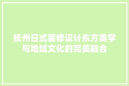 抚州日式装修设计东方美学与地域文化的完美融合