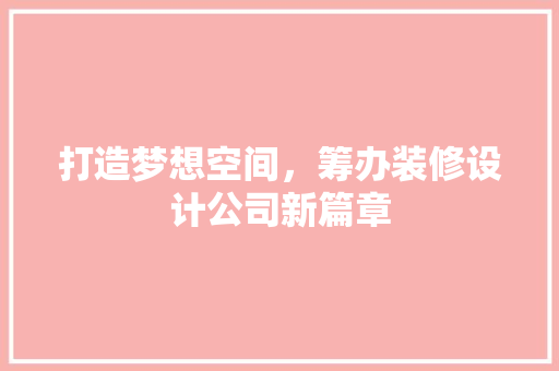 打造梦想空间，筹办装修设计公司新篇章