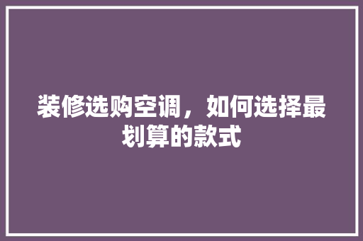 装修选购空调，如何选择最划算的款式