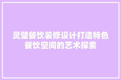 灵璧餐饮装修设计打造特色餐饮空间的艺术探索