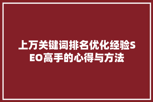 上万关键词排名优化经验SEO高手的心得与方法