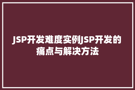 JSP开发难度实例JSP开发的痛点与解决方法