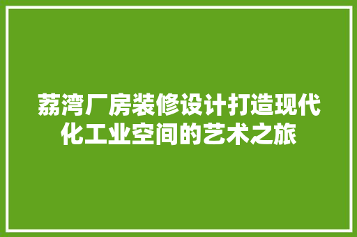荔湾厂房装修设计打造现代化工业空间的艺术之旅