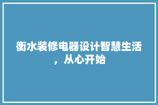 衡水装修电器设计智慧生活，从心开始