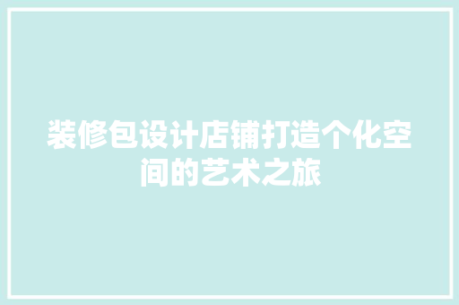 装修包设计店铺打造个化空间的艺术之旅