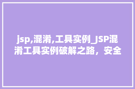 jsp,混淆,工具实例_JSP混淆工具实例破解之路，安全之盾