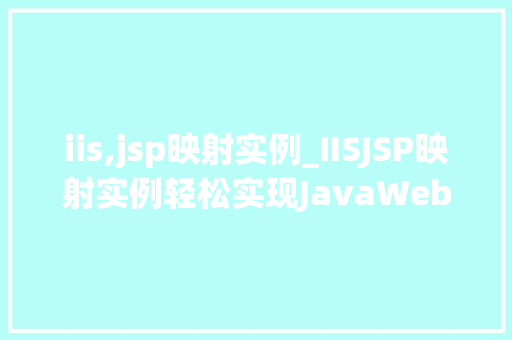 iis,jsp映射实例_IISJSP映射实例轻松实现JavaWeb项目的部署与运行