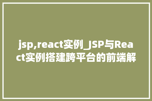 jsp,react实例_JSP与React实例搭建跨平台的前端解决方法