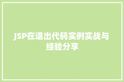 JSP在退出代码实例实战与经验分享