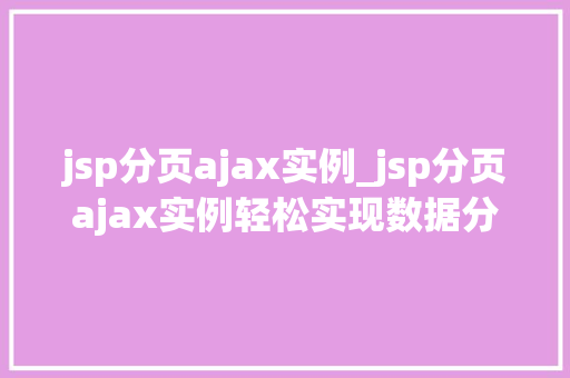 jsp分页ajax实例_jsp分页ajax实例轻松实现数据分页展示