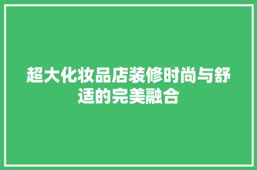 超大化妆品店装修时尚与舒适的完美融合