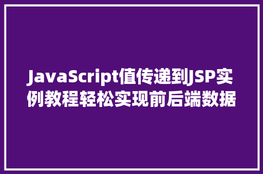 JavaScript值传递到JSP实例教程轻松实现前后端数据交互
