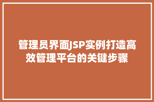 管理员界面JSP实例打造高效管理平台的关键步骤
