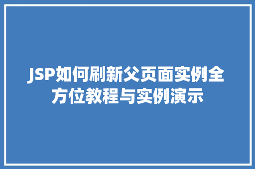 JSP如何刷新父页面实例全方位教程与实例演示 第1张 JSP如何刷新父页面实例全方位教程与实例演示 第1张