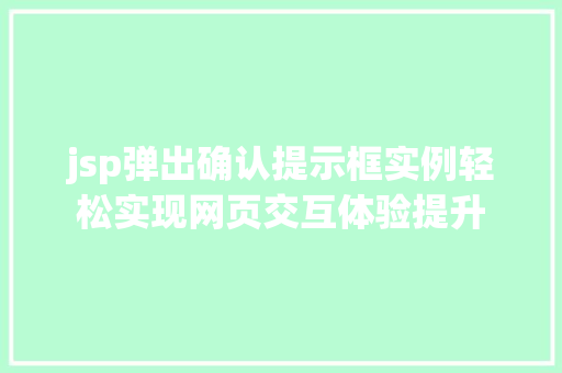 jsp弹出确认提示框实例轻松实现网页交互体验提升 第1张 jsp弹出确认提示框实例轻松实现网页交互体验提升 第1张