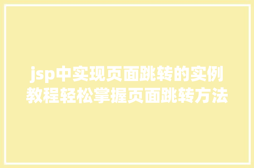 jsp中实现页面跳转的实例教程轻松掌握页面跳转方法