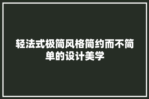 轻法式极简风格简约而不简单的设计美学