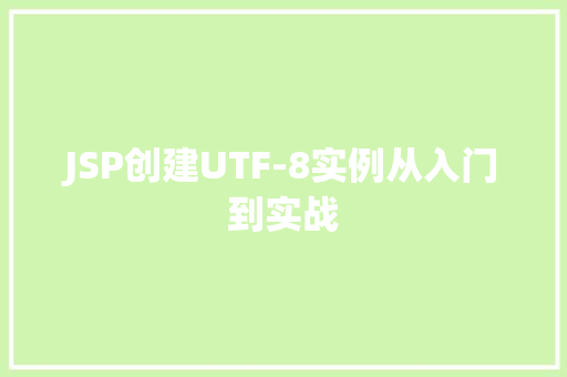 JSP创建UTF-8实例从入门到实战