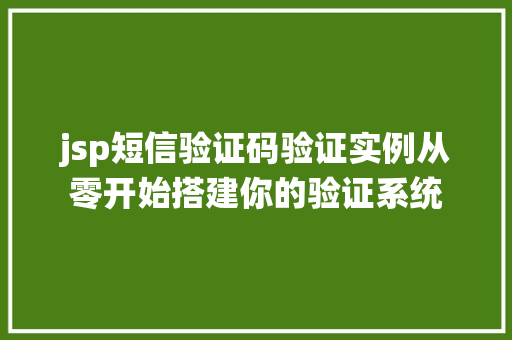 jsp短信验证码验证实例从零开始搭建你的验证系统