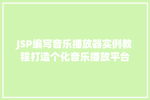 JSP编写音乐播放器实例教程打造个化音乐播放平台