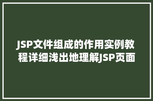 JSP文件组成的作用实例教程详细浅出地理解JSP页面构建