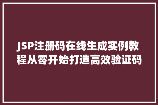 JSP注册码在线生成实例教程从零开始打造高效验证码系统 第1张 JSP注册码在线生成实例教程从零开始打造高效验证码系统 第1张