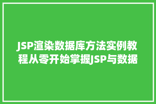 JSP渲染数据库方法实例教程从零开始掌握JSP与数据库的完美融合