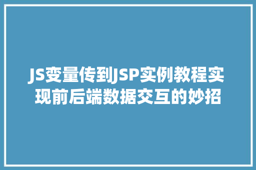 JS变量传到JSP实例教程实现前后端数据交互的妙招 第1张 JS变量传到JSP实例教程实现前后端数据交互的妙招 第1张
